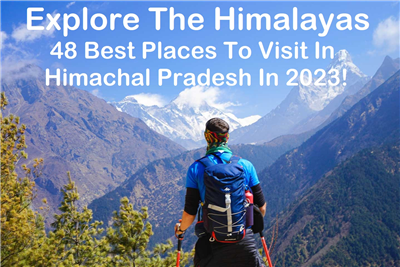 Explore The Himalayas: 10 Best Places To Visit In Himachal Pradesh In 2023!